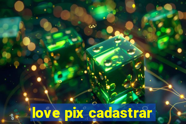 love pix cadastrar